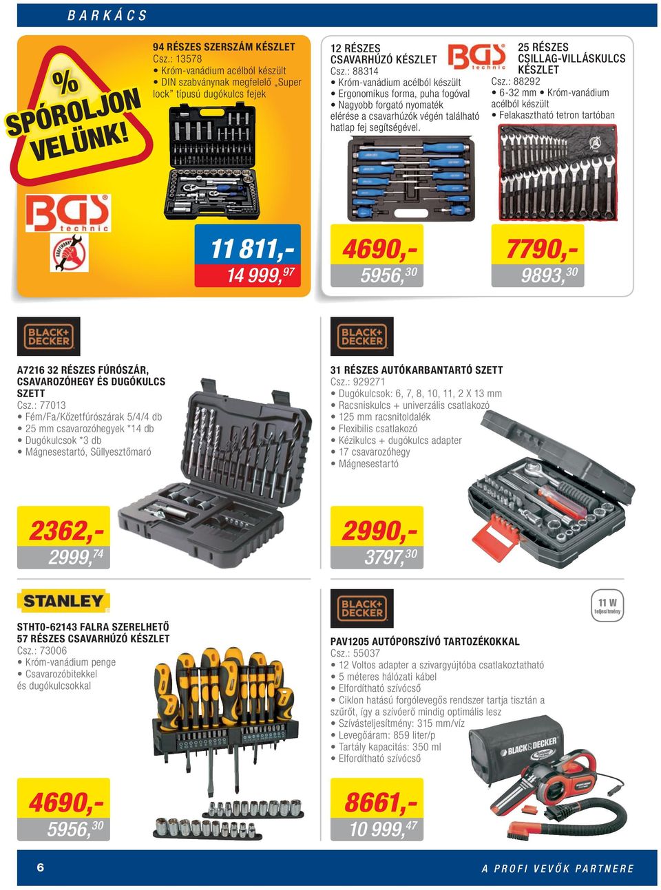 : 88292 6-32 mm Króm-vanádium acélból készült Felakasztható tetron tartóban 11 811,- 14 999, 97 4690,- 5956, 30 7790,- 9893, 30 A7216 32 RÉSZES FÚRÓSZÁR, CSAVAROZÓHEGY ÉS DUGÓKULCS SZETT Csz.