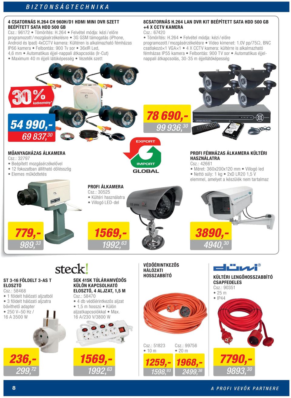 Led, 4,6 mm Automatikus éjjel-nappali átkapcsolás (Ir-Cut) Maximum 40 m éjjeli látóképesség Vezeték szett 8CSATORNÁS H.264 LAN DVR KIT BEÉPÍTETT SATA HDD 500 GB +4 X CCTV KAMERA Csz.