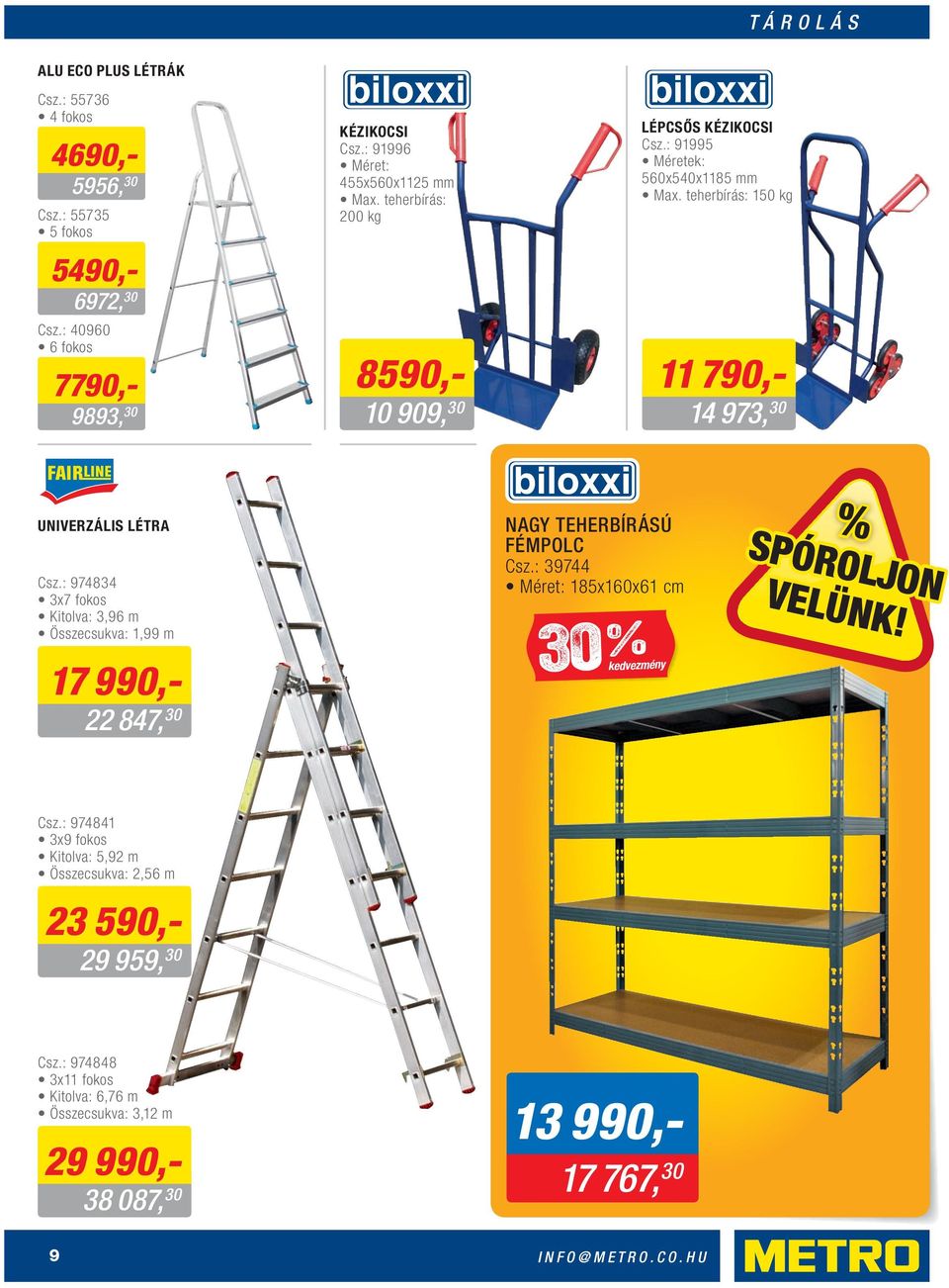 teherbírás: 150 kg 11 790,- 14 973, 30 UNIVERZÁLIS LÉTRA Csz.: 974834 3x7 fokos Kitolva: 3,96 m Összecsukva: 1,99 m 17 990,- 22 847, 30 NAGY TEHERBÍRÁSÚ FÉMPOLC Csz.