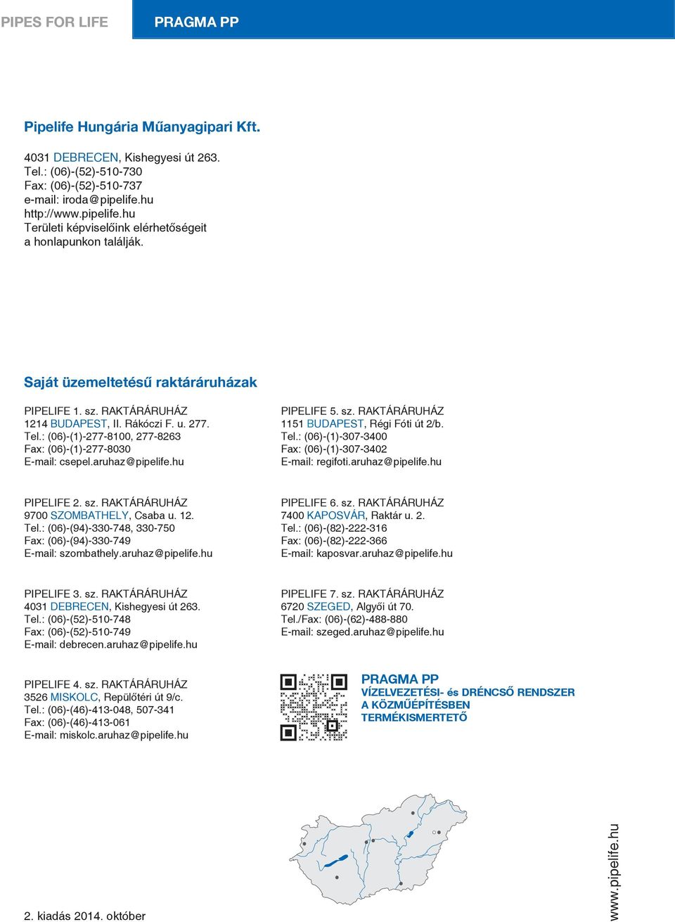 : (06)-(1)-277-8100, 277-8263 Fax: (06)-(1)-277-8030 E-mail: csepel.aruhaz@pipelife.hu PIPEIFE 5. sz. RKTÁRÁRUHÁZ 1151 BUDPEST, Régi Fói ú 2/b. Tel.