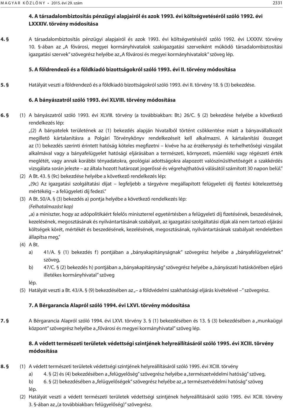 -ában az A fővárosi, megyei kormányhivatalok szakigazgatási szerveiként működő társadalombiztosítási igazgatási szervek szövegrész helyébe az A fővárosi és megyei kormányhivatalok szöveg lép. 5.