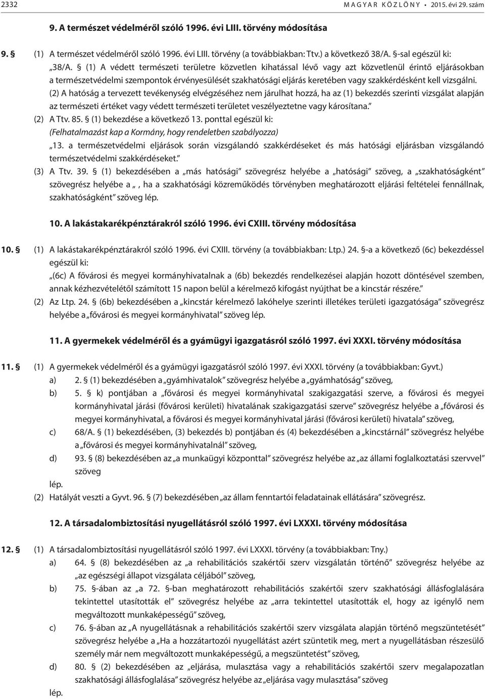 (1) A védett természeti területre közvetlen kihatással lévő vagy azt közvetlenül érintő eljárásokban a természetvédelmi szempontok érvényesülését szakhatósági eljárás keretében vagy szakkérdésként