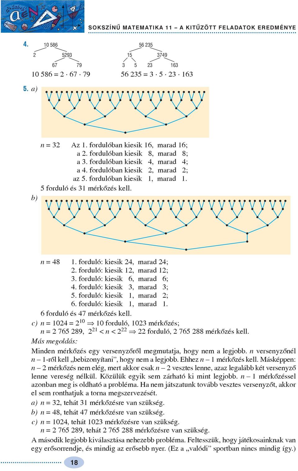 c) n = 0 = 0 Þ 0 forduló, 0 mérkõzés; n = 7 9, < n < Þ forduló, 7 mérkõzés kell. Más megoldás: Minden mérkõzés eg versenzõrõl megmutatja, hog nem a legjobb.