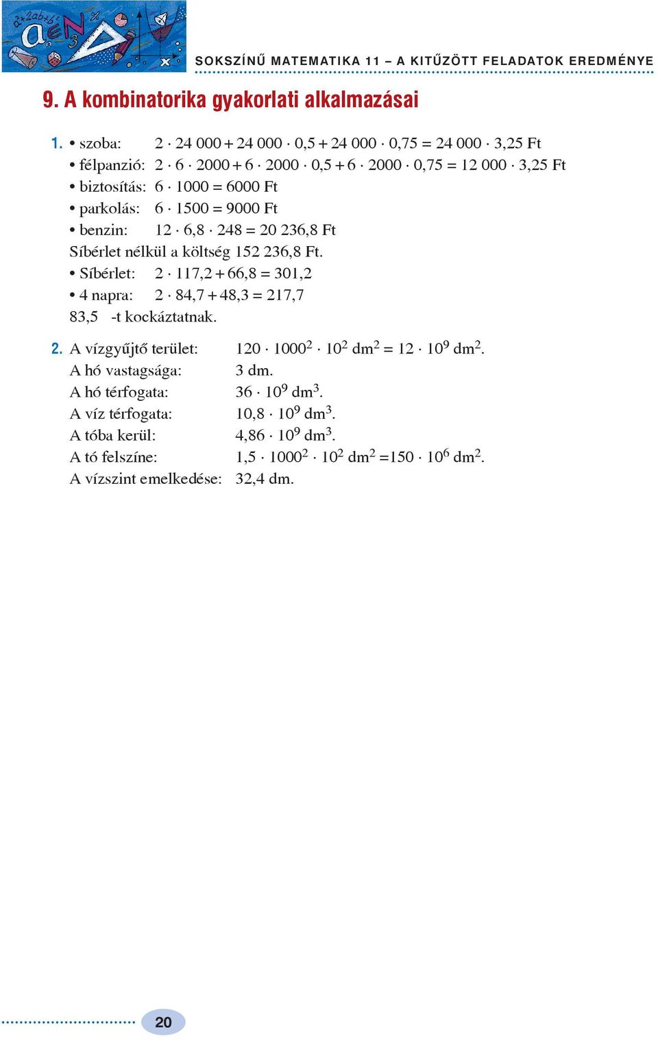 benzin:, = 0, Ft Síbérlet nélkül a költség, Ft. Síbérlet: 7, +, = 0, nara:,7 +, = 7,7, -t kockáztatnak.