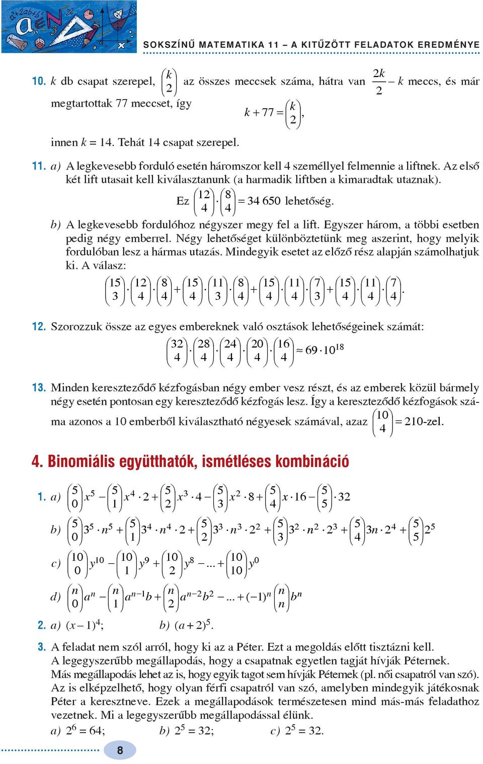 0 = b) A legkevesebb fordulóhoz négszer meg fel a lift. Egszer három, a többi esetben edig nég emberrel. Nég lehetõséget különböztetünk meg aszerint, hog melik fordulóban lesz a hármas utazás.