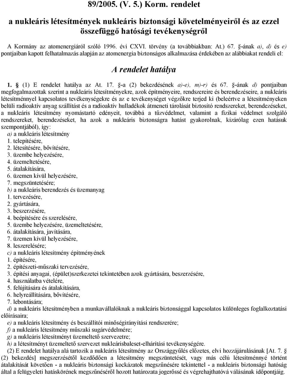 (1) E rendelet hatálya az At. 17. -a (2) bekezdésének a)-e), m)-r) és 67.