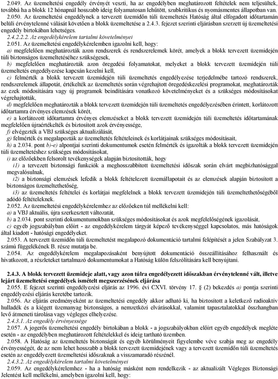 állapotban van. 2.050. Az üzemeltetési engedélynek a tervezett üzemidőn túli üzemeltetés Hatóság által elfogadott időtartamán belüli érvénytelenné válását követően a blokk üzemeltetése a 2.4.3.