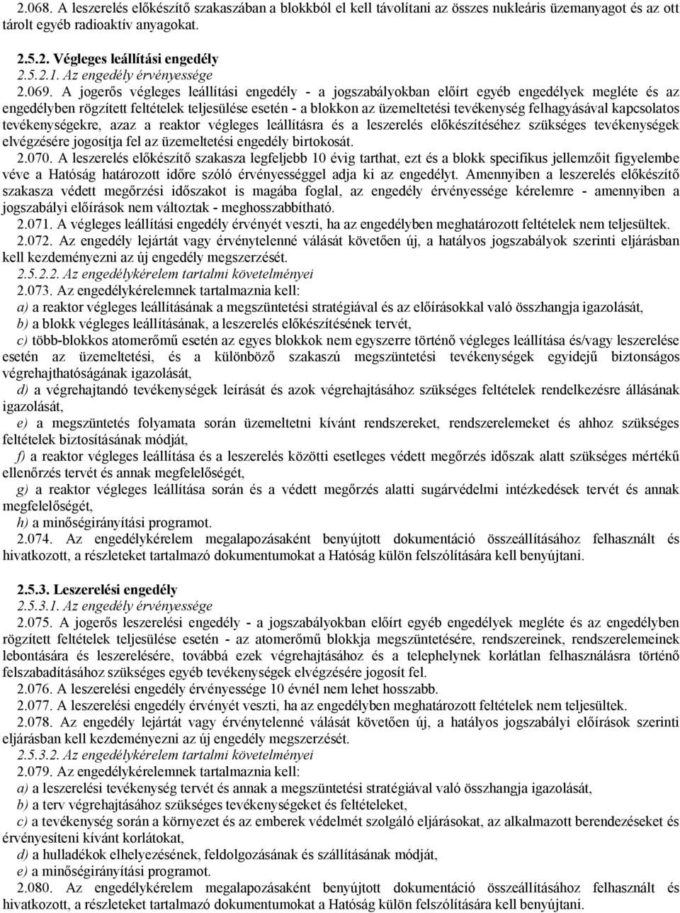 A jogerős végleges leállítási engedély - a jogszabályokban előírt egyéb engedélyek megléte és az engedélyben rögzített feltételek teljesülése esetén - a blokkon az üzemeltetési tevékenység