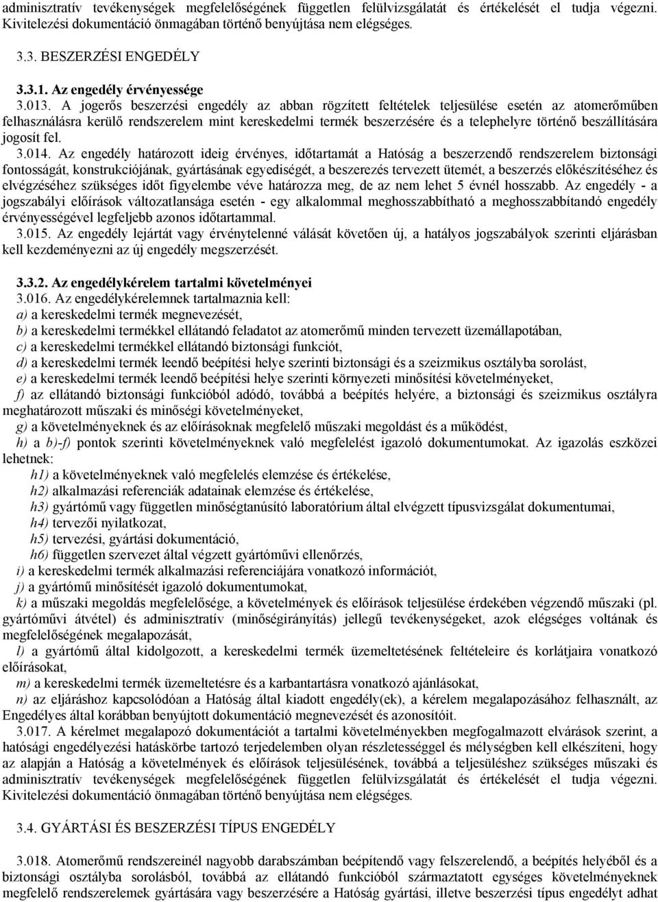 A jogerős beszerzési engedély az abban rögzített feltételek teljesülése esetén az atomerőműben felhasználásra kerülő rendszerelem mint kereskedelmi termék beszerzésére és a telephelyre történő