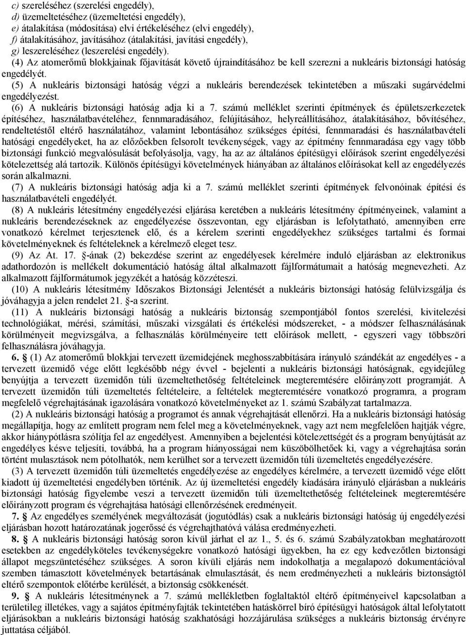 (5) A nukleáris biztonsági hatóság végzi a nukleáris berendezések tekintetében a műszaki sugárvédelmi engedélyezést. (6) A nukleáris biztonsági hatóság adja ki a 7.