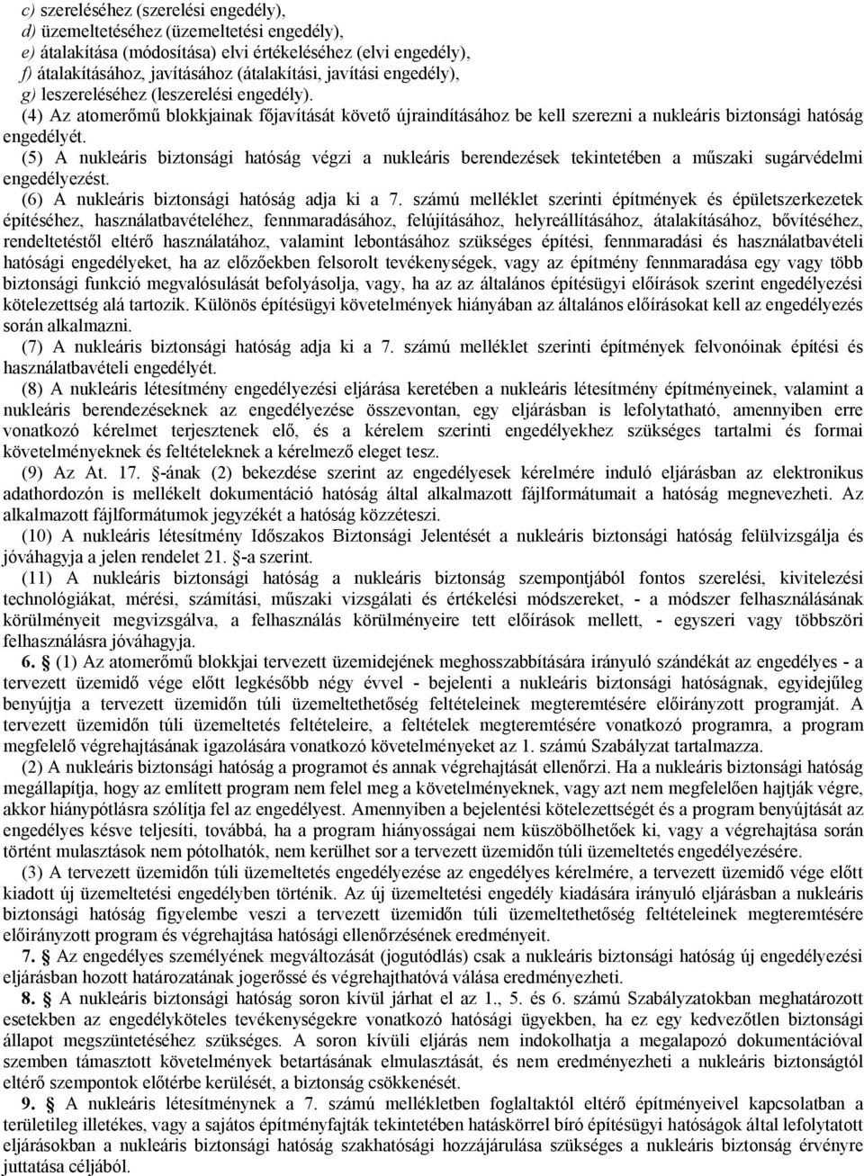 (5) A nukleáris biztonsági hatóság végzi a nukleáris berendezések tekintetében a műszaki sugárvédelmi engedélyezést. (6) A nukleáris biztonsági hatóság adja ki a 7.