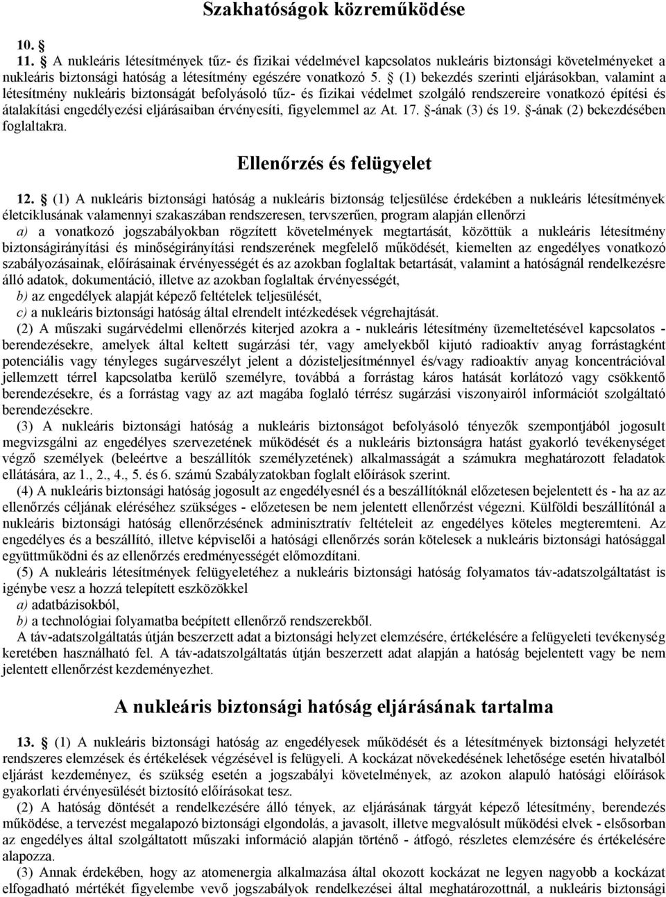 (1) bekezdés szerinti eljárásokban, valamint a létesítmény nukleáris biztonságát befolyásoló tűz- és fizikai védelmet szolgáló rendszereire vonatkozó építési és átalakítási engedélyezési eljárásaiban