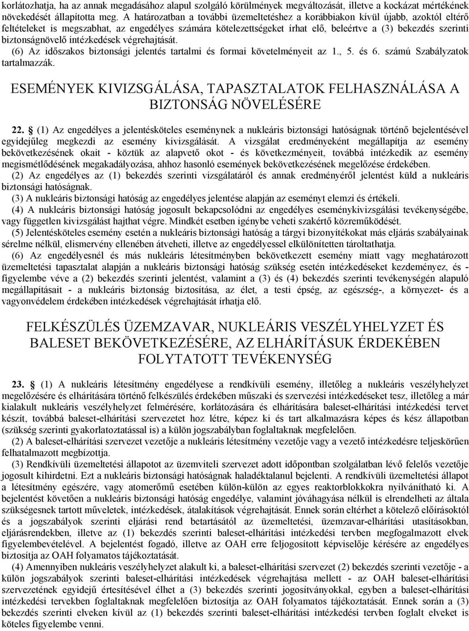 biztonságnövelő intézkedések végrehajtását. (6) Az időszakos biztonsági jelentés tartalmi és formai követelményeit az 1., 5. és 6. számú Szabályzatok tartalmazzák.