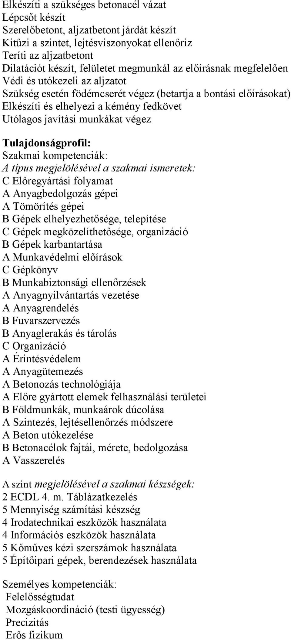 végez Tulajdonságprofil: Szakmai kompetenciák: A típus megjelölésével a szakmai ismeretek: C Előregyártási folyamat A Anyagbedolgozás gépei A Tömörítés gépei B Gépek elhelyezhetősége, telepítése C