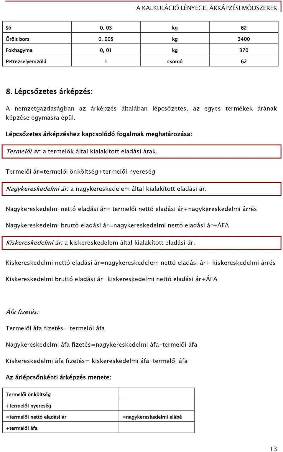 Lépcsőzetes árképzéshez kapcsolódó fogalmak meghatározása: Termelői ár: a termelők által kialakított eladási árak.