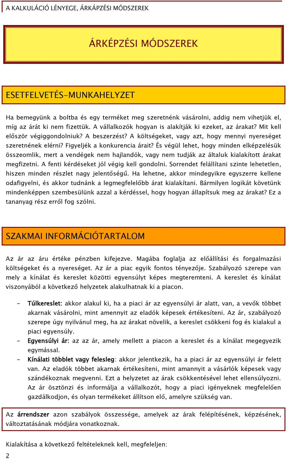 Figyeljék a konkurencia árait? És végül lehet, hogy minden elképzelésük összeomlik, mert a vendégek nem hajlandók, vagy nem tudják az általuk kialakított árakat megfizetni.