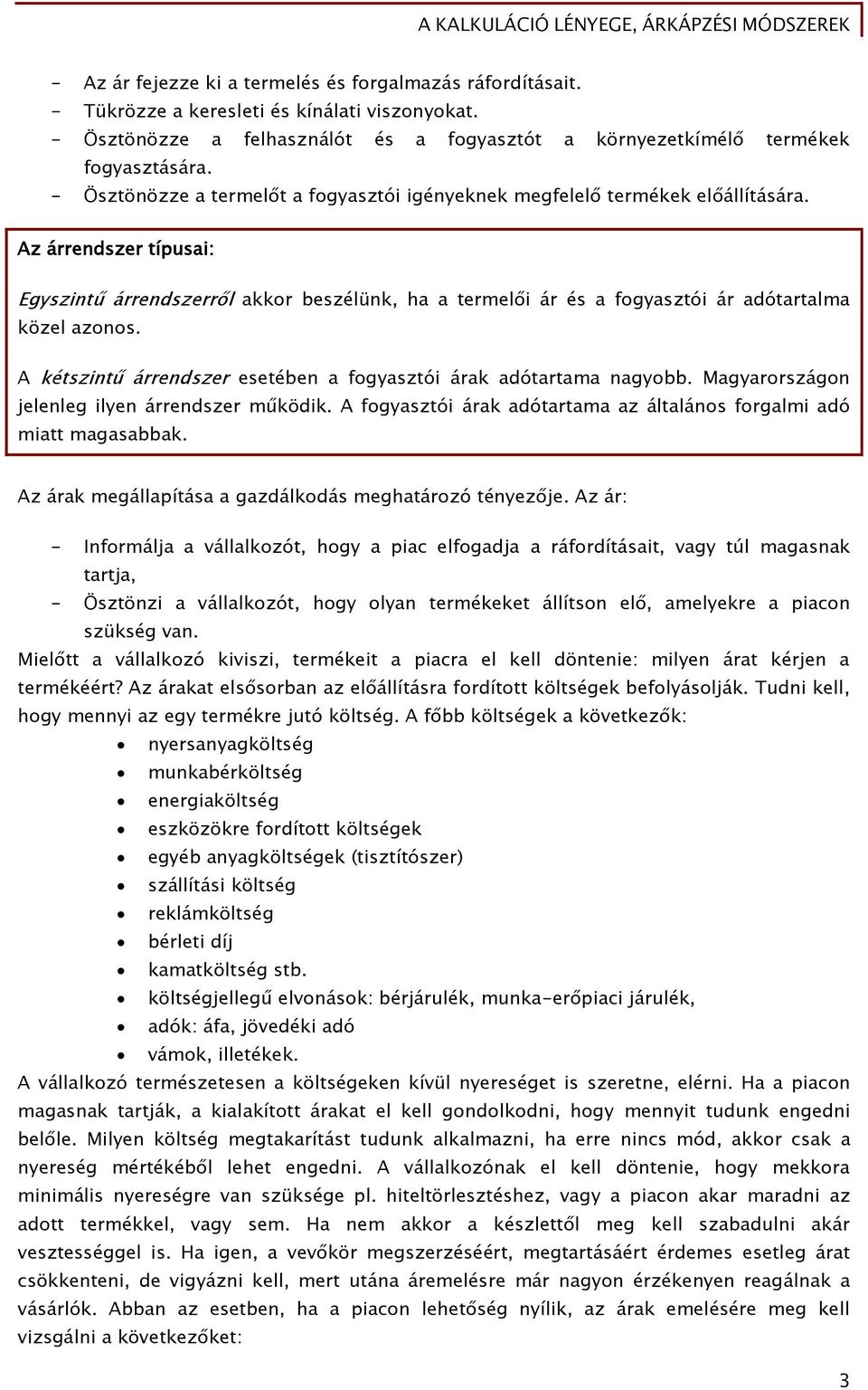 Az árrendszer típusai: Egyszintű árrendszerről akkor beszélünk, ha a termelői ár és a fogyasztói ár adótartalma közel azonos. A kétszintű árrendszer esetében a fogyasztói árak adótartama nagyobb.