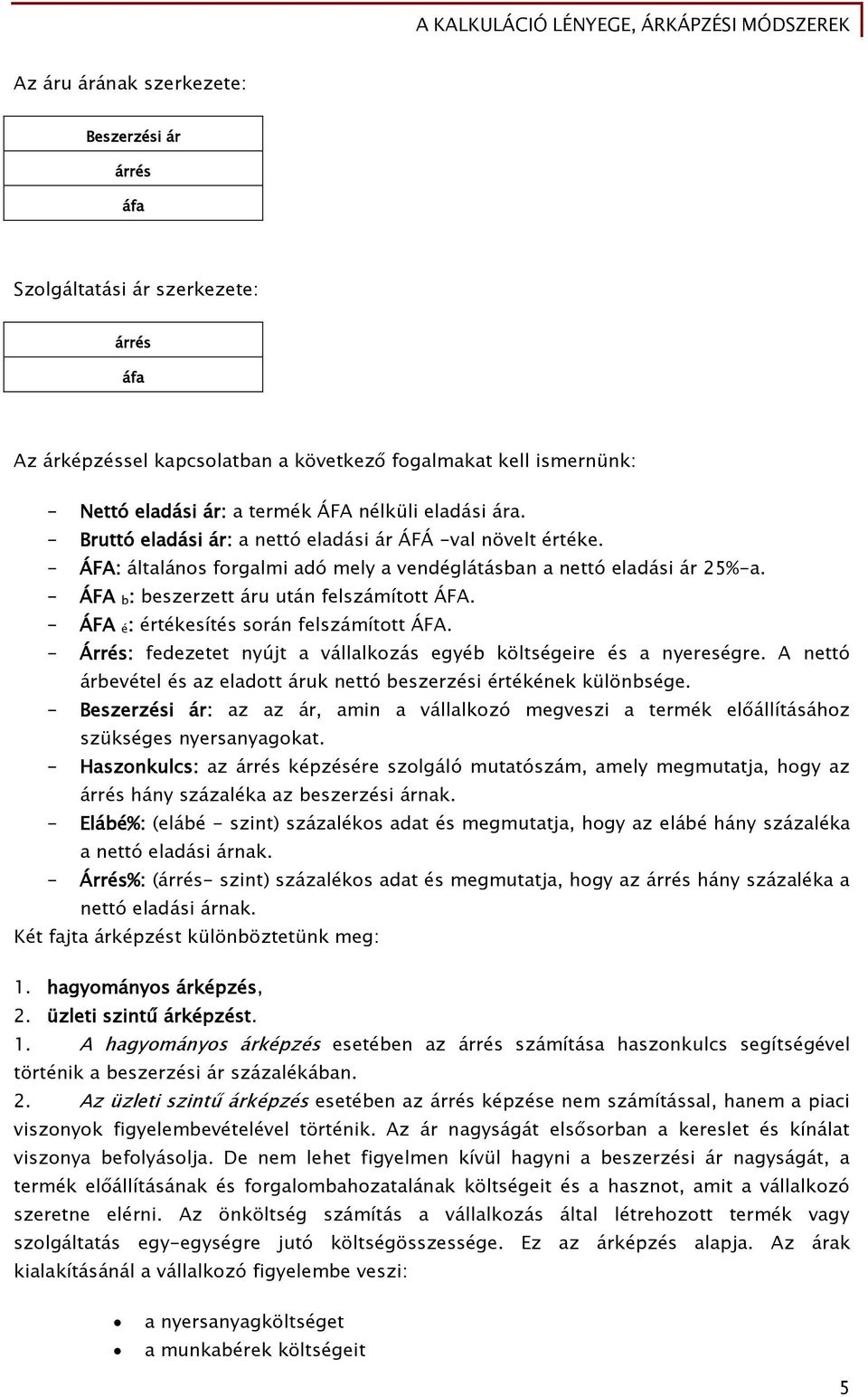 - ÁFA b: beszerzett áru után felszámított ÁFA. - ÁFA é: értékesítés során felszámított ÁFA. - Árrés: fedezetet nyújt a vállalkozás egyéb költségeire és a nyereségre.