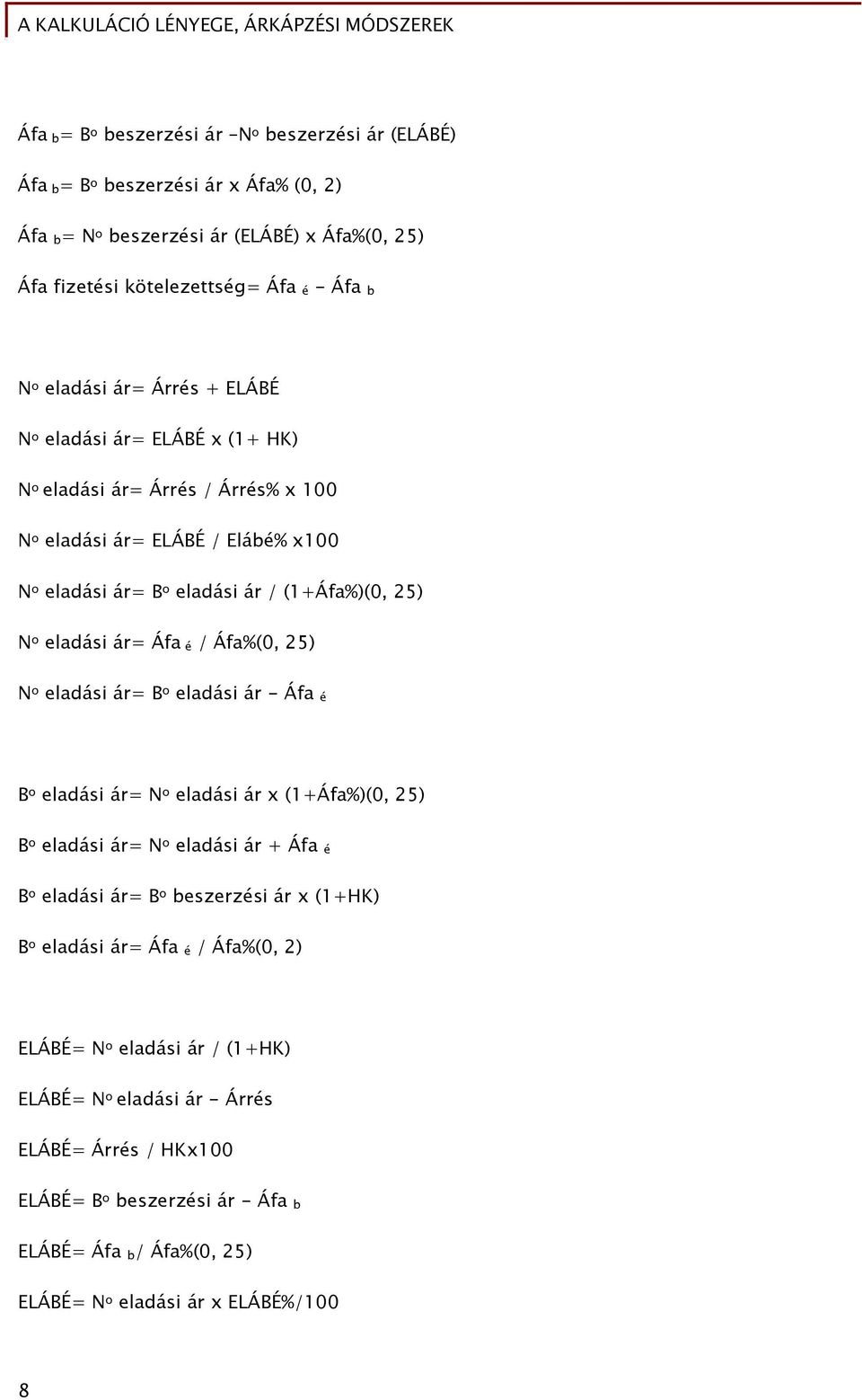 Áfa%(0, 25) N o eladási ár= B o eladási ár - Áfa é B o eladási ár= N o eladási ár x (1+Áfa%)(0, 25) B o eladási ár= N o eladási ár + Áfa é B o eladási ár= B o beszerzési ár x (1+HK) B o eladási