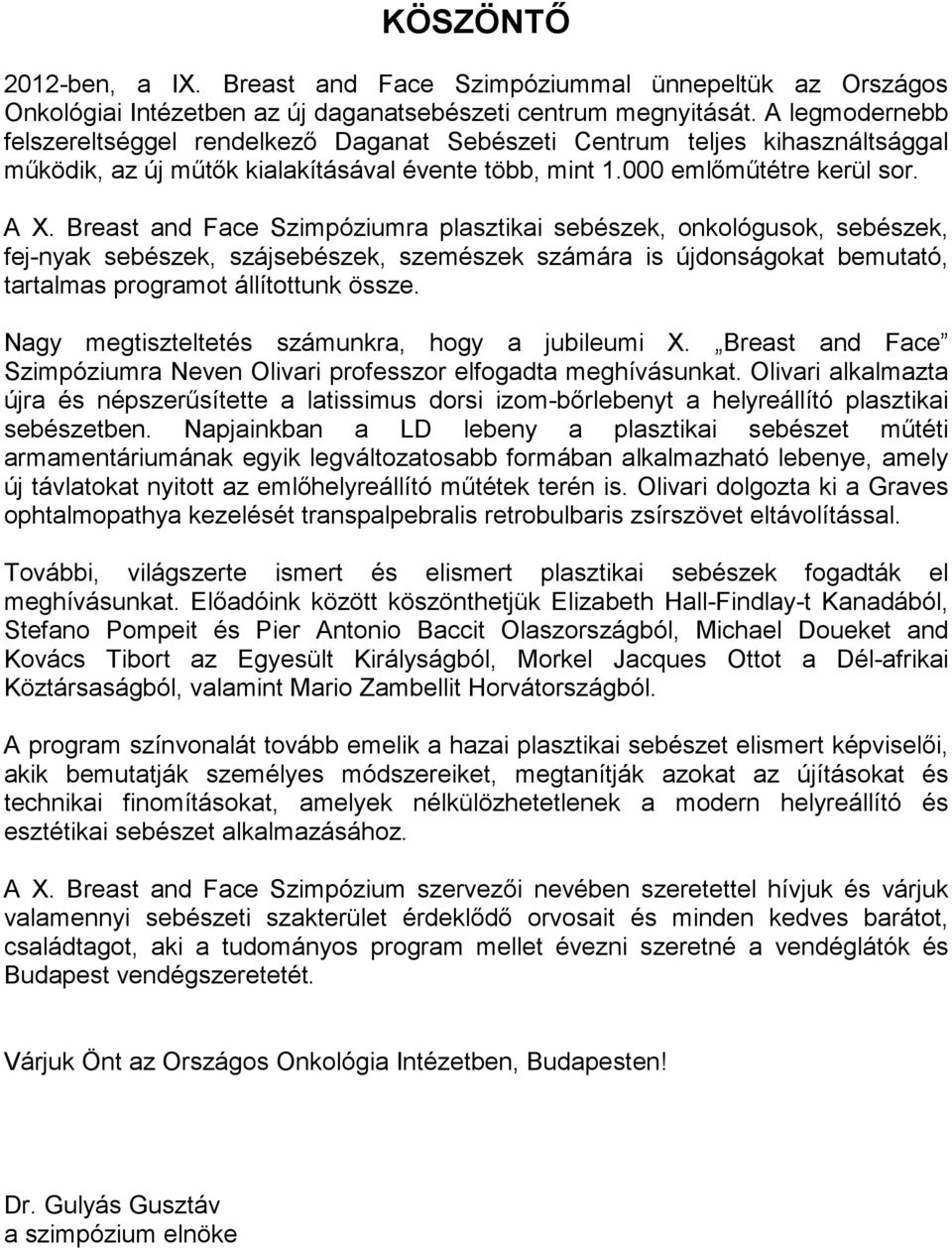 Breast and Face Szimpóziumra plasztikai sebészek, onkológusok, sebészek, fej-nyak sebészek, szájsebészek, szemészek számára is újdonságokat bemutató, tartalmas programot állítottunk össze.