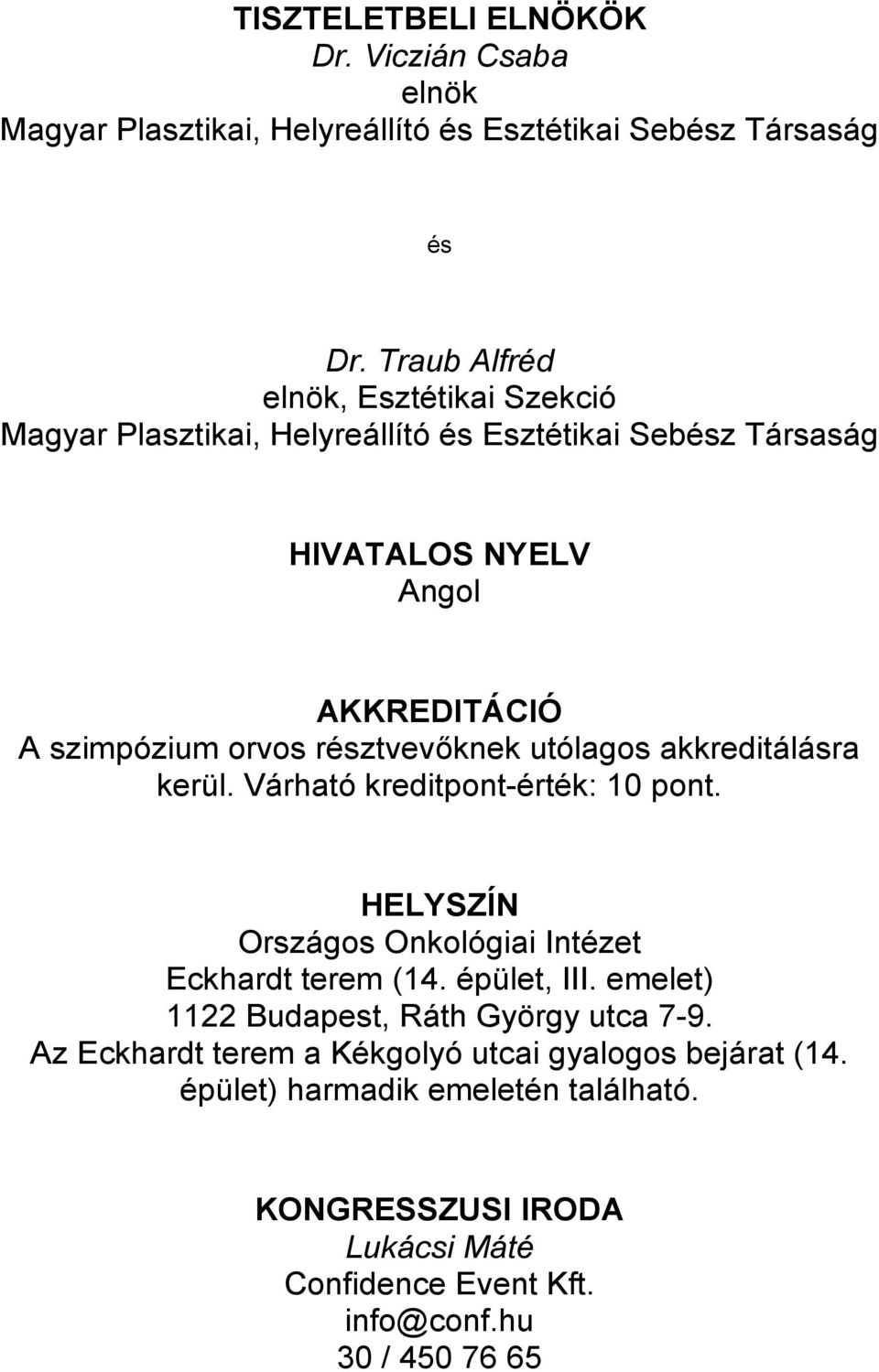 résztvevőknek utólagos akkreditálásra kerül. Várható kreditpont-érték: 10 pont. HELYSZÍN Országos Onkológiai Intézet Eckhardt terem (14. épület, III.