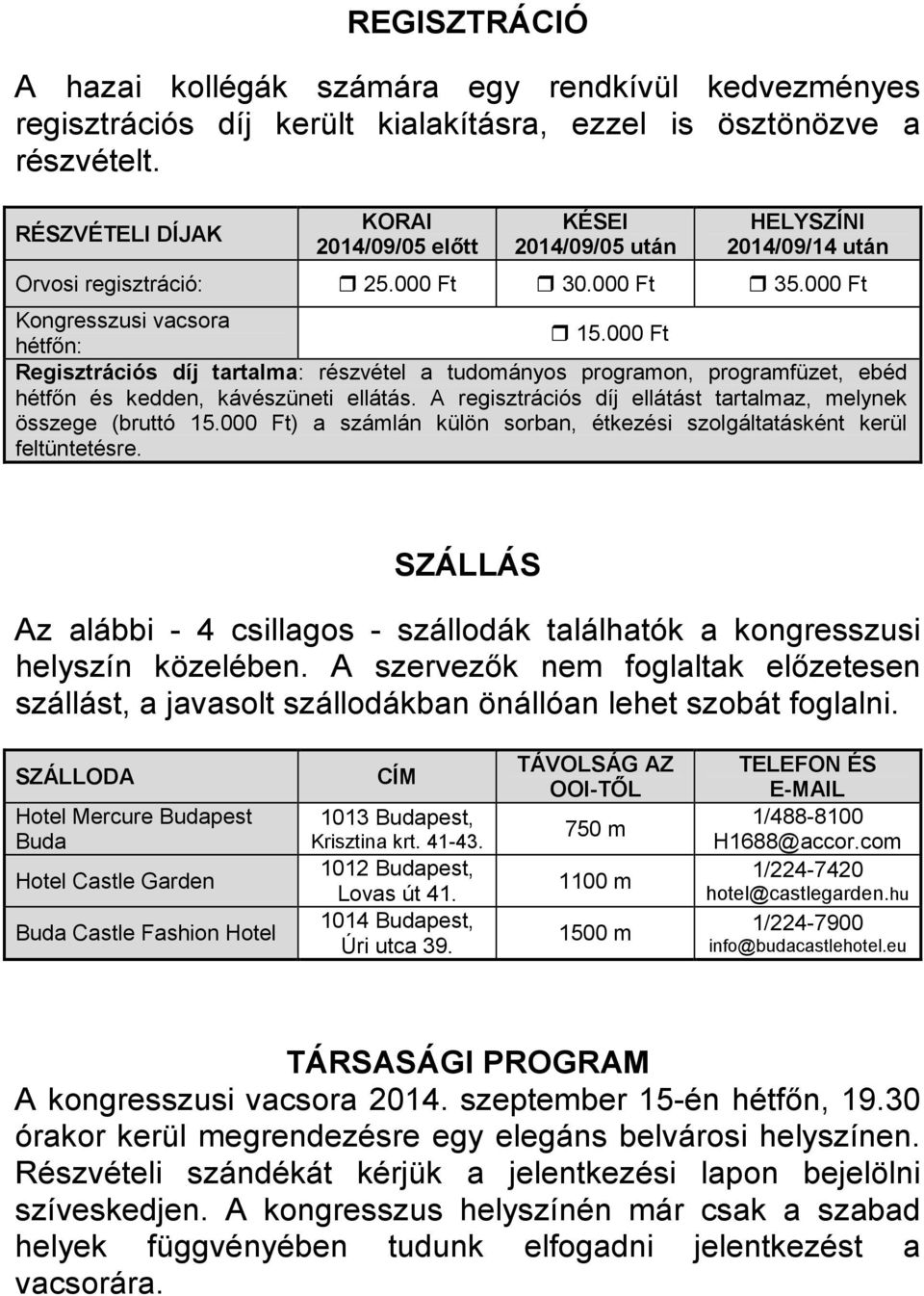 000 Ft hétfőn: Regisztrációs díj tartalma: részvétel a tudományos programon, programfüzet, ebéd hétfőn és kedden, kávészüneti ellátás.