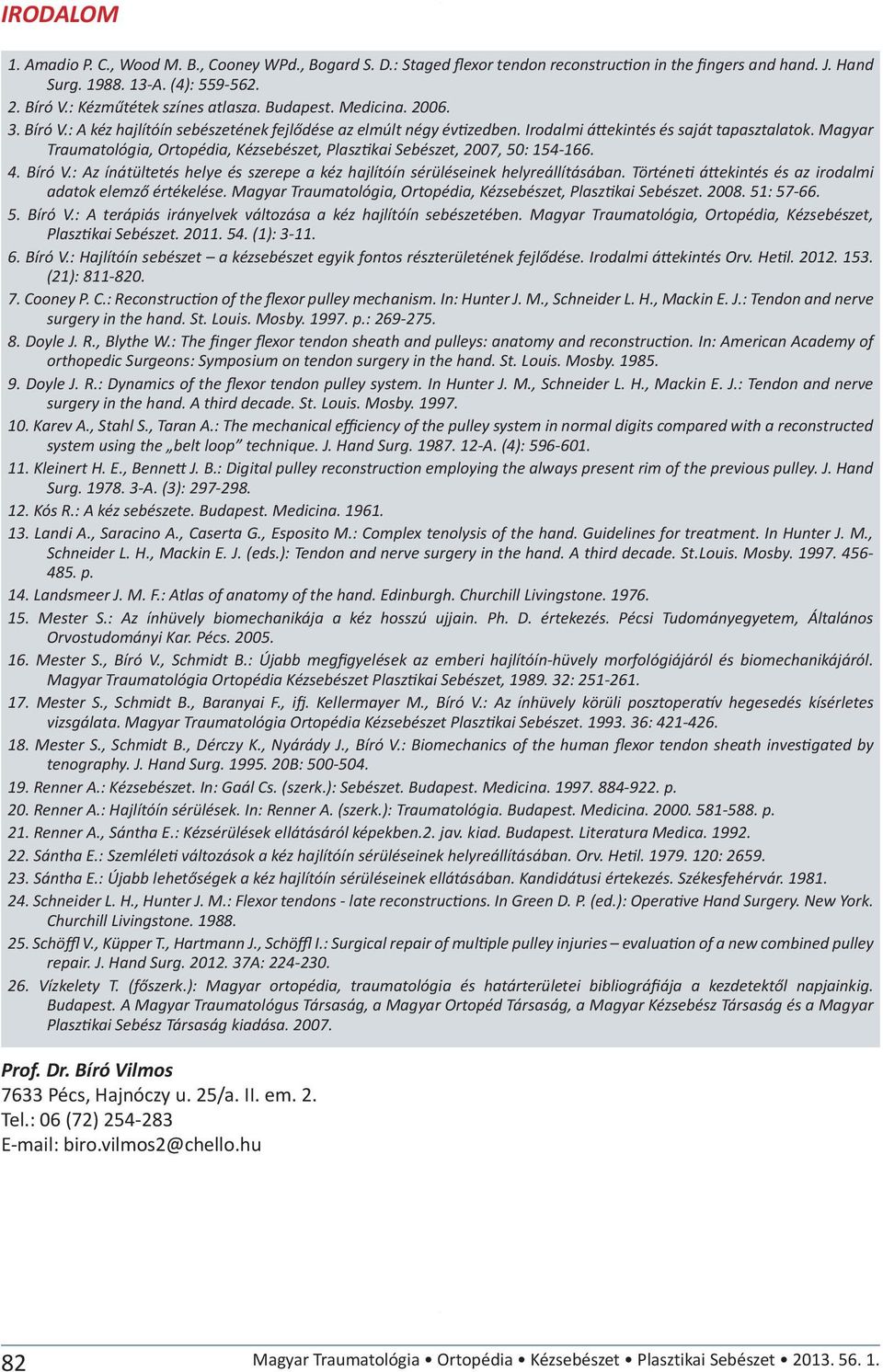 Magyar Traumatológia, Ortopédia, Kézsebészet, Plasz kai Sebészet, 2007, 50: 154-166. 4. Bíró V.: Az ínátültetés helye és szerepe a kéz hajlítóín sérüléseinek helyreállításában.