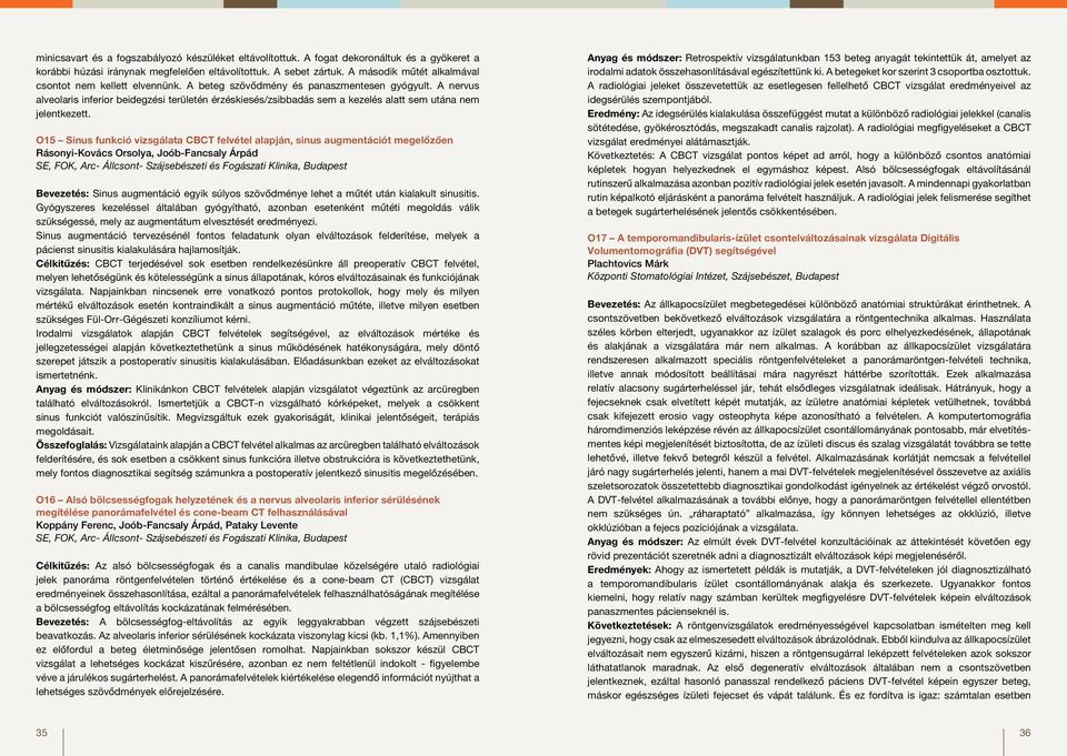 A nervus alveolaris inferior beidegzési területén érzéskiesés/zsibbadás sem a kezelés alatt sem utána nem jelentkezett.