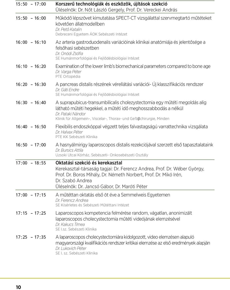 Pető Katalin Debreceni Egyetem ÁOK Sebészeti Intézet 16:00 16:10 Az arteria gastroduodenalis variációinak klinikai anatómiája és jelentősége a felsőhasi sebészetben Dr.