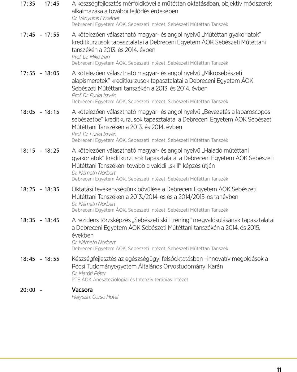 Debreceni Egyetem ÁOK Sebészeti Műtéttani tanszékén a 2013. és 2014. évben Prof. Dr.