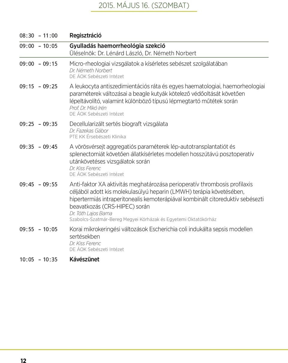 Németh Norbert DE ÁOK Sebészeti Intézet 09:15 09:25 A leukocyta antiszedimientációs ráta és egyes haematologiai, haemorheologiai paraméterek változásai a beagle kutyák kötelező védőoltását követően