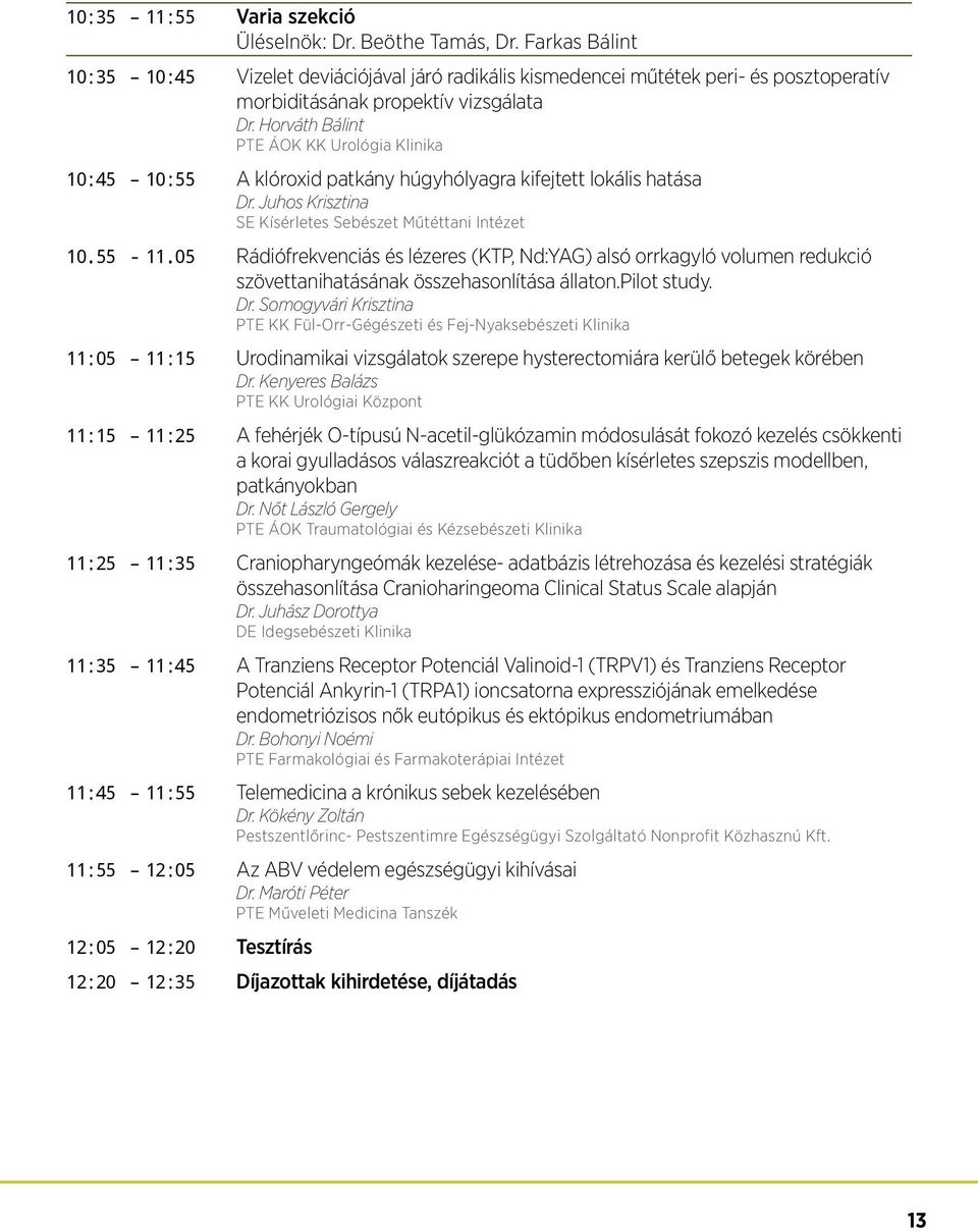 Horváth Bálint PTE ÁOK KK Urológia Klinika 10:45 10:55 A klóroxid patkány húgyhólyagra kifejtett lokális hatása Dr. Juhos Krisztina SE Kísérletes Sebészet Műtéttani Intézet 10.55-11.