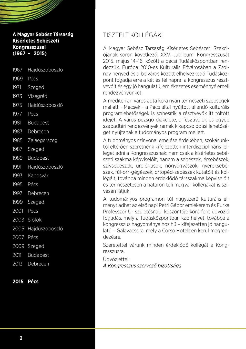 Debrecen Tisztelt Kollégák! A Magyar Sebész Társaság Kísérletes Sebészeti Szekciójának soron következő, XXV. Jubileumi Kongresszusát 2015. május 14 16. között a pécsi Tudásközpontban rendezzük.