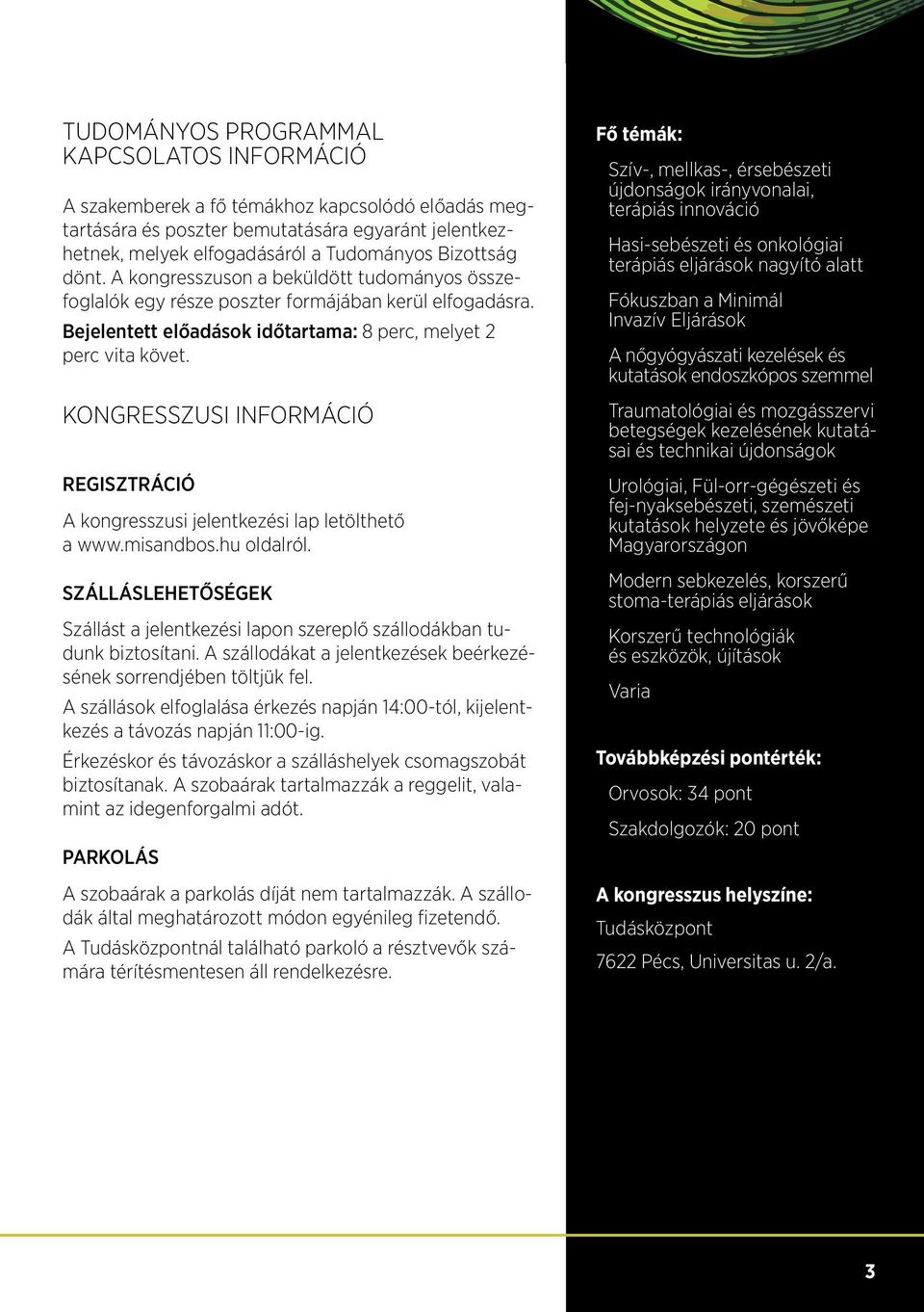 Kongresszusi információ Regisztráció A kongresszusi jelentkezési lap letölthető a www.misandbos.hu oldalról. Szálláslehetőségek Szállást a jelentkezési lapon szereplő szállodákban tudunk biztosítani.