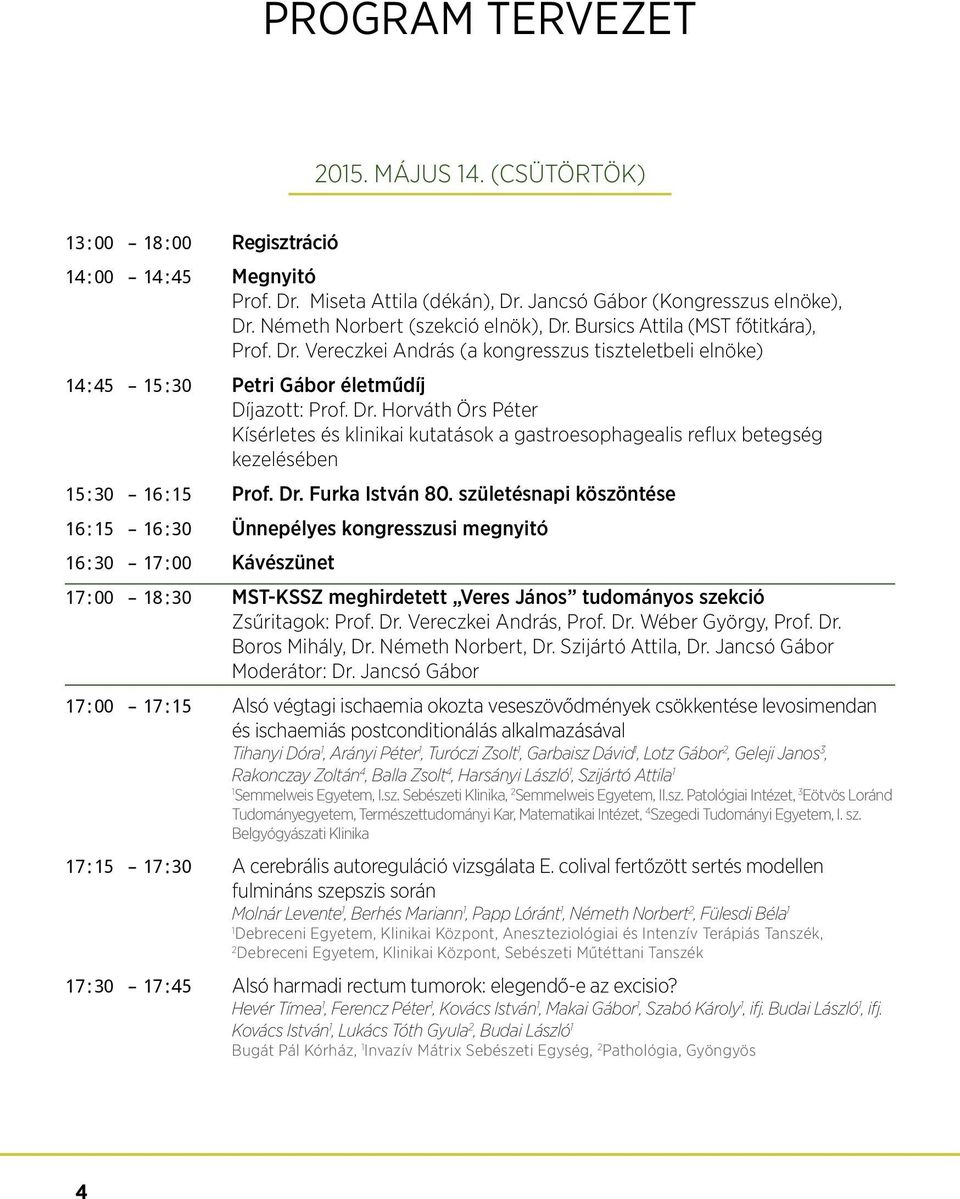 Dr. Furka István 80. születésnapi köszöntése 16:15 16:30 Ünnepélyes kongresszusi megnyitó 16:30 17:00 Kávészünet 17:00 18:30 MST-KSSZ meghirdetett Veres János tudományos szekció Zsűritagok: Prof. Dr.
