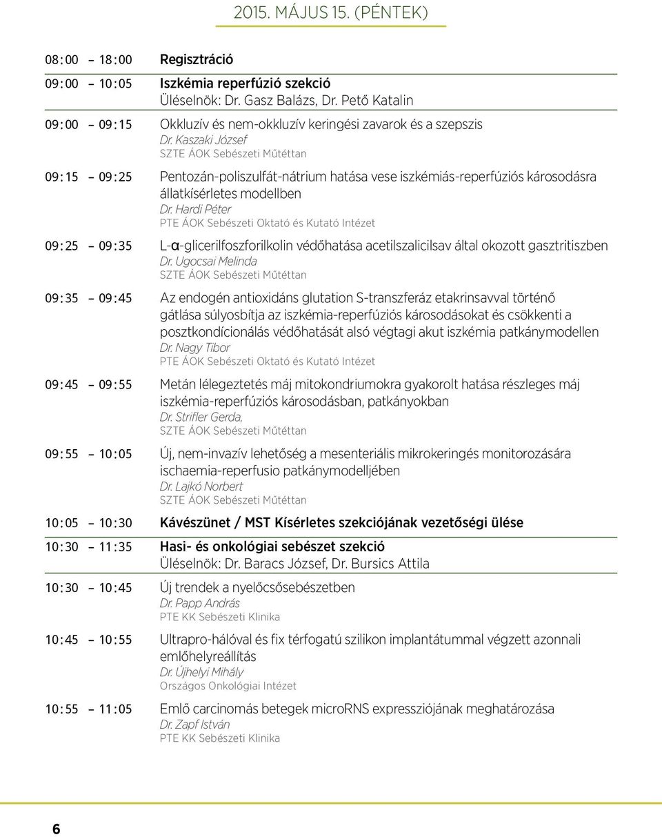 Kaszaki József SZTE ÁOK Sebészeti Műtéttan 09:15 09:25 Pentozán-poliszulfát-nátrium hatása vese iszkémiás-reperfúziós károsodásra állatkísérletes modellben Dr.