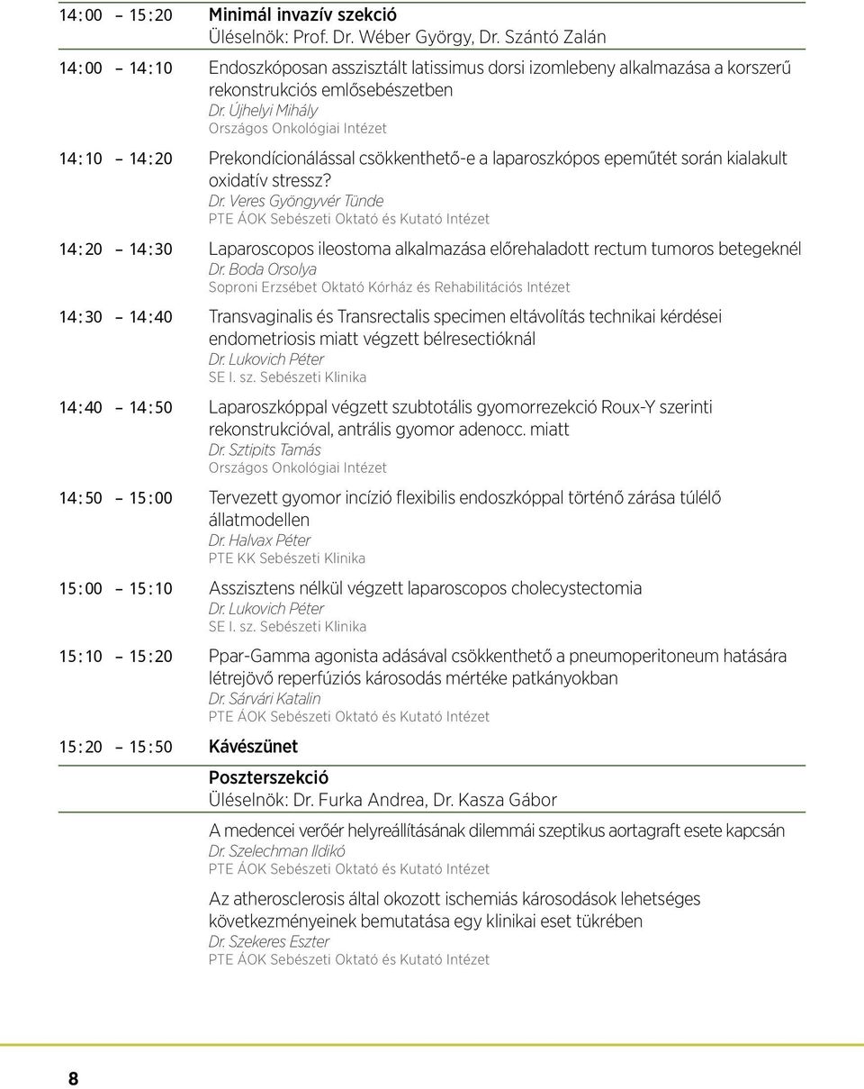 Újhelyi Mihály Országos Onkológiai Intézet 14:10 14:20 Prekondícionálással csökkenthető-e a laparoszkópos epeműtét során kialakult oxidatív stressz? Dr.