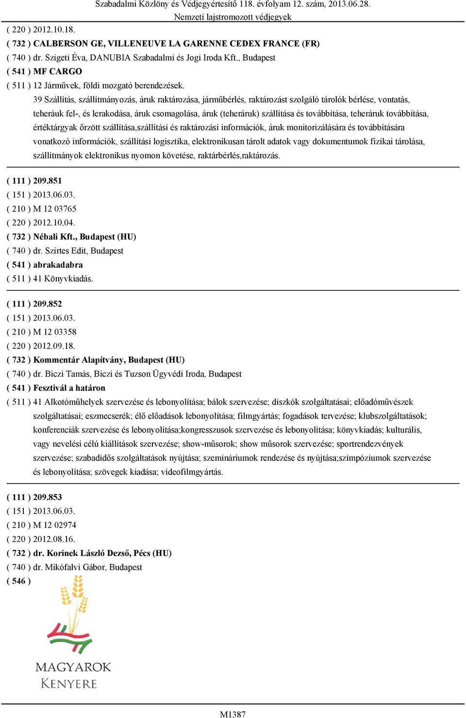 39 Szállítás, szállítmányozás, áruk raktározása, járműbérlés, raktározást szolgáló tárolók bérlése, vontatás, teheráuk fel-, és lerakodása, áruk csomagolása, áruk (teheráruk) szállítása és