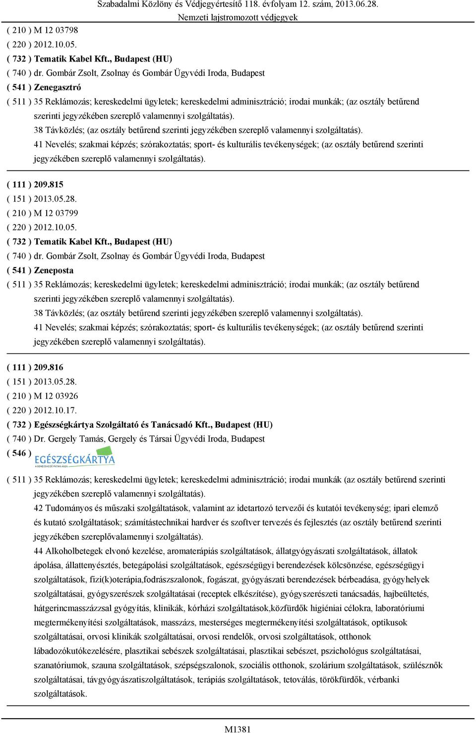 Távközlés; (az osztály betűrend szerinti 41 Nevelés; szakmai képzés; szórakoztatás; sport- és kulturális tevékenységek; (az osztály betűrend szerinti ( 111 ) 209.815 ( 151 ) 2013.05.28.