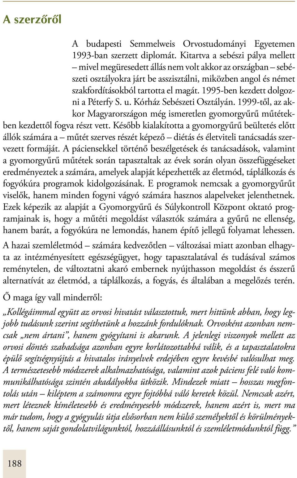 1995-ben kezdett dolgozni a Péterfy S. u. Kórház Sebészeti Osztályán. 1999-től, az akkor Magyarországon még ismeretlen gyomorgyűrű műtétekben kezdettől fogva részt vett.