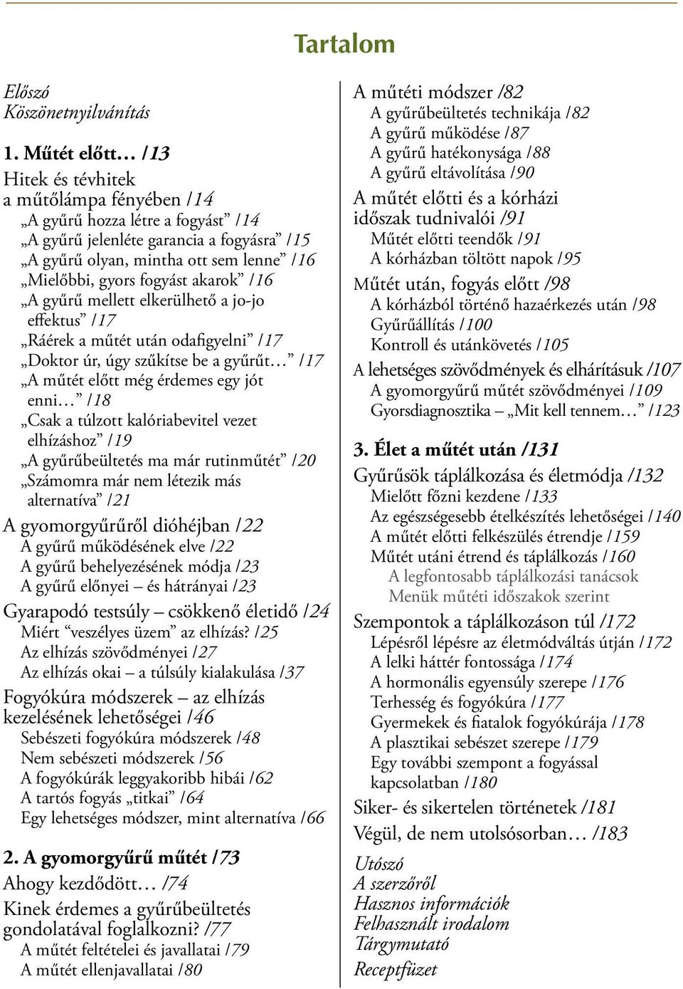 akarok /16 A gyűrű mellett elkerülhető a jo-jo effektus /17 Ráérek a műtét után odafigyelni /17 Doktor úr, úgy szűkítse be a gyűrűt /17 A műtét előtt még érdemes egy jót enni /18 Csak a túlzott