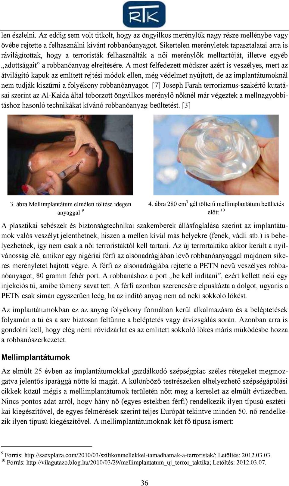 A most felfedezett módszer azért is veszélyes, mert az átvilágító kapuk az említett rejtési módok ellen, még védelmet nyújtott, de az implantátumoknál nem tudják kiszűrni a folyékony robbanóanyagot.