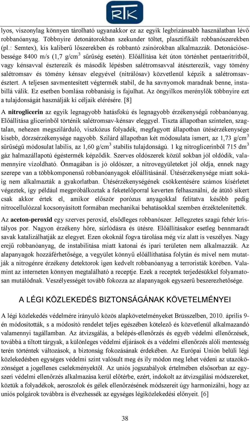 Előállítása két úton történhet pentaeritritből, vagy kénsavval észterezik és második lépésben salétromsavval átészterezik, vagy tömény salétromsav és tömény kénsav elegyével (nitrálósav) közvetlenül