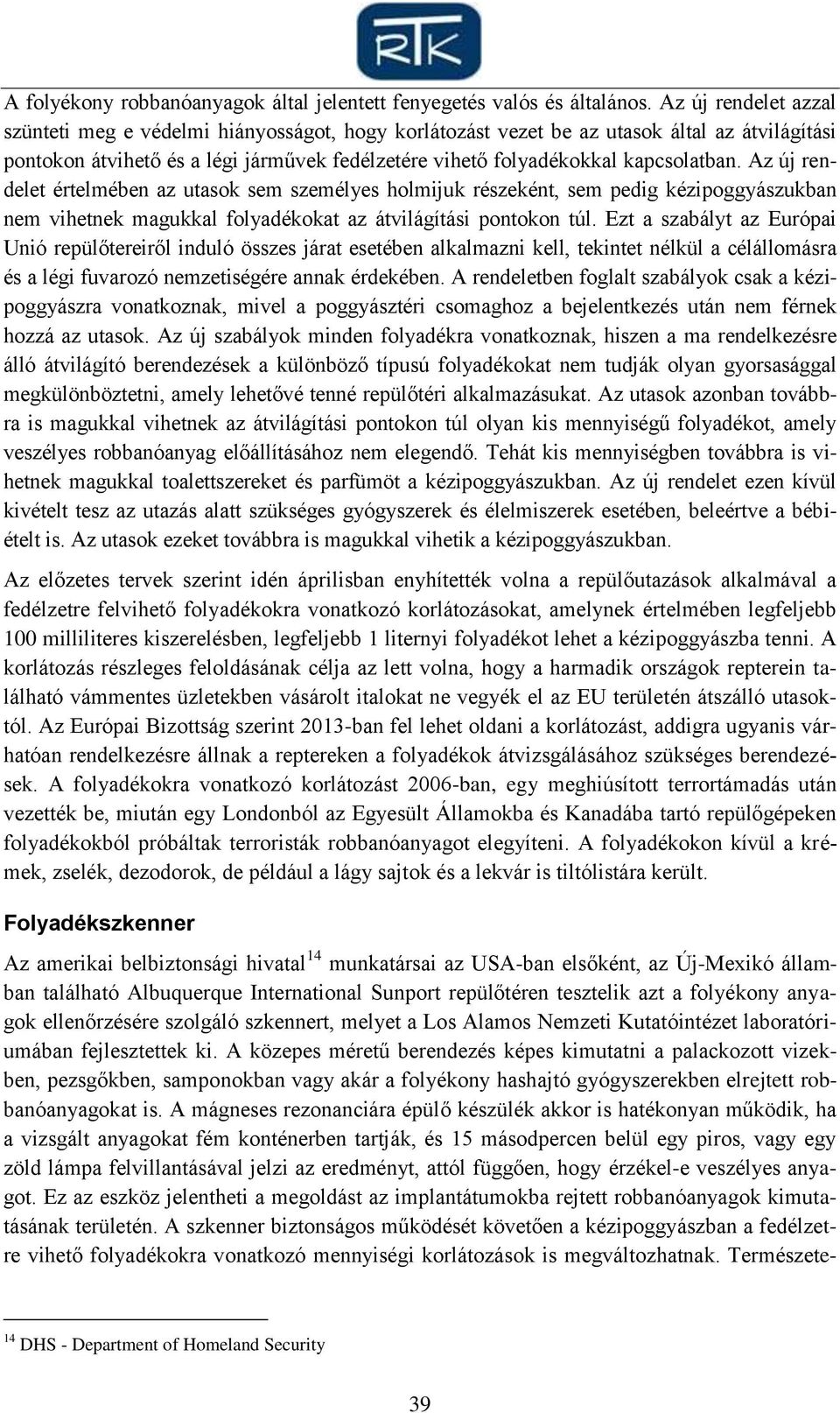 Az új rendelet értelmében az utasok sem személyes holmijuk részeként, sem pedig kézipoggyászukban nem vihetnek magukkal folyadékokat az átvilágítási pontokon túl.