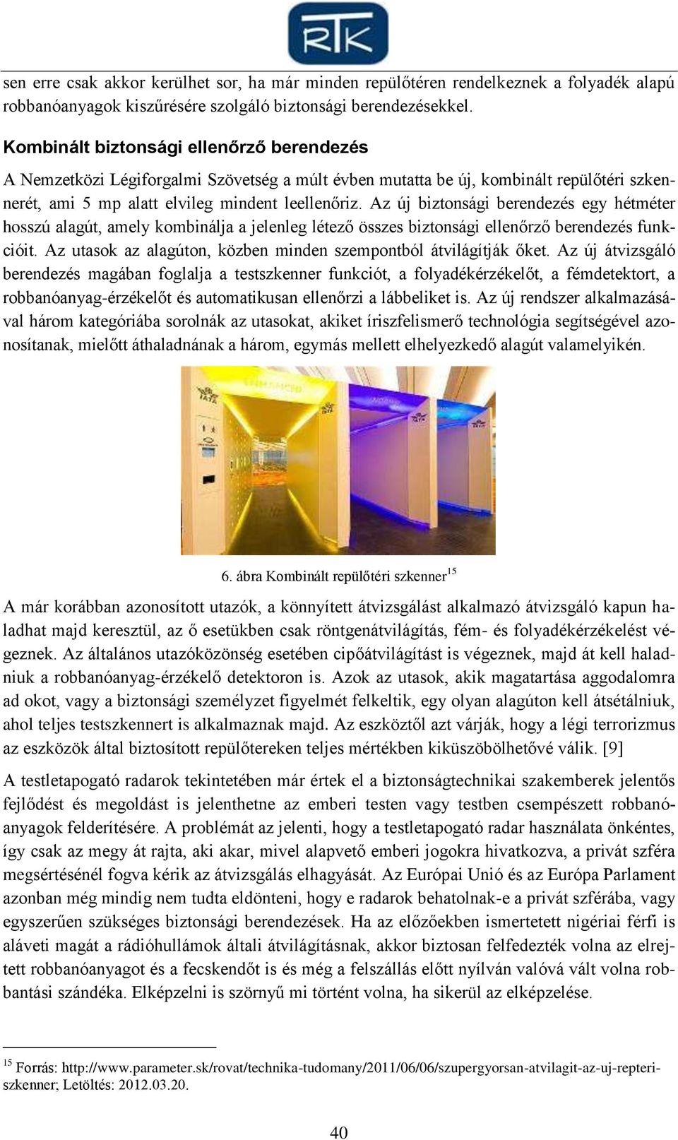 Az új biztonsági berendezés egy hétméter hosszú alagút, amely kombinálja a jelenleg létező összes biztonsági ellenőrző berendezés funkcióit.