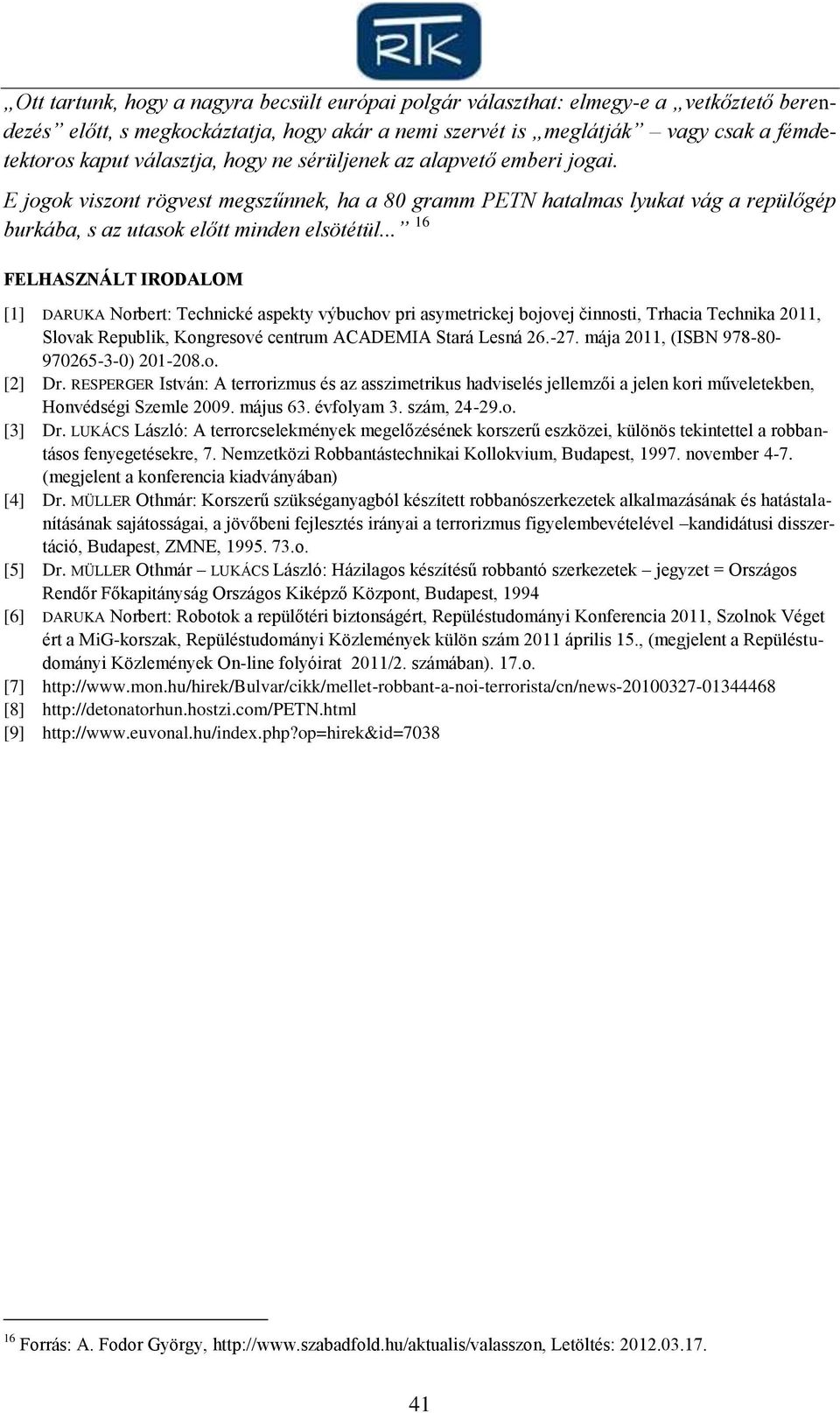 .. 16 FELHASZNÁLT IRODALOM [1] DARUKA Norbert: Technické aspekty výbuchov pri asymetrickej bojovej činnosti, Trhacia Technika 2011, Slovak Republik, Kongresové centrum ACADEMIA Stará Lesná 26.-27.