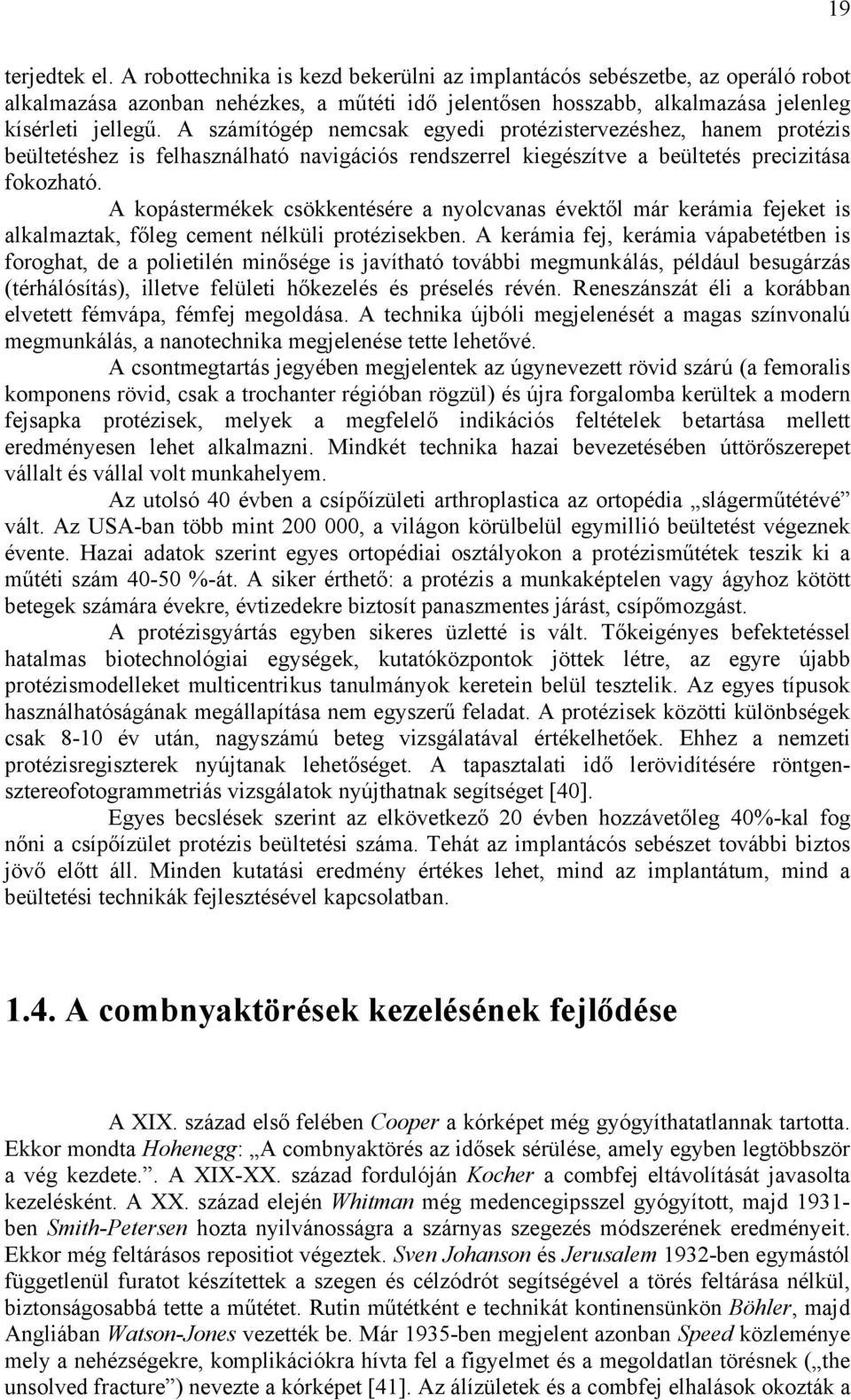 A kopástermékek csökkentésére a nyolcvanas évektől már kerámia fejeket is alkalmaztak, főleg cement nélküli protézisekben.