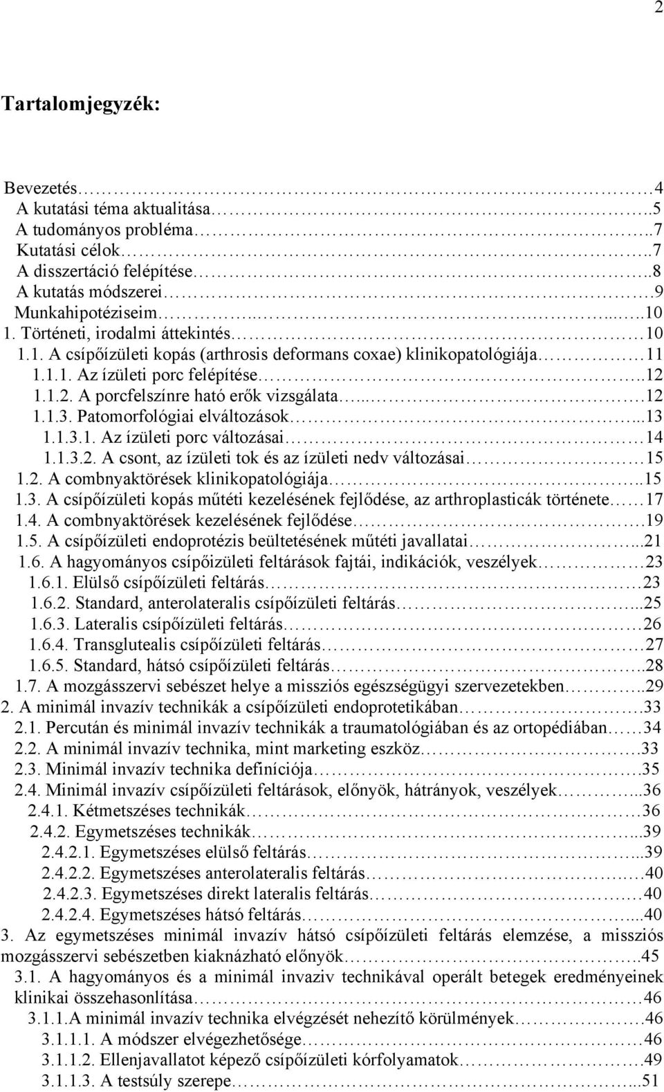 Patomorfológiai elváltozások...13 1.1.3.1. Az ízületi porc változásai 14 1.1.3.2. A csont, az ízületi tok és az ízületi nedv változásai 15 1.2. A combnyaktörések klinikopatológiája..15 1.3. A csípőízületi kopás műtéti kezelésének fejlődése, az arthroplasticák története 17 1.