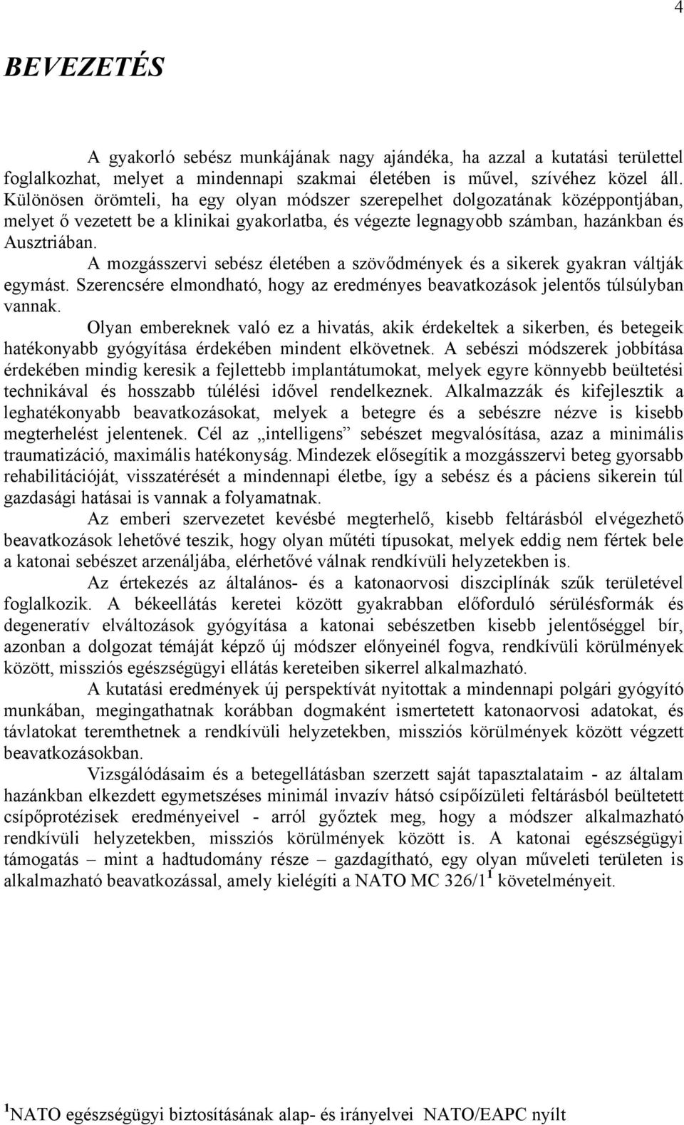 A mozgásszervi sebész életében a szövődmények és a sikerek gyakran váltják egymást. Szerencsére elmondható, hogy az eredményes beavatkozások jelentős túlsúlyban vannak.