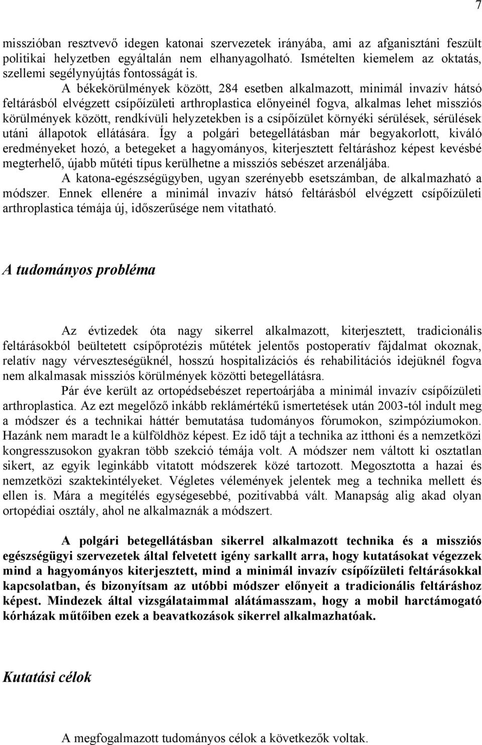 A békekörülmények között, 284 esetben alkalmazott, minimál invazív hátsó feltárásból elvégzett csípőízületi arthroplastica előnyeinél fogva, alkalmas lehet missziós körülmények között, rendkívüli